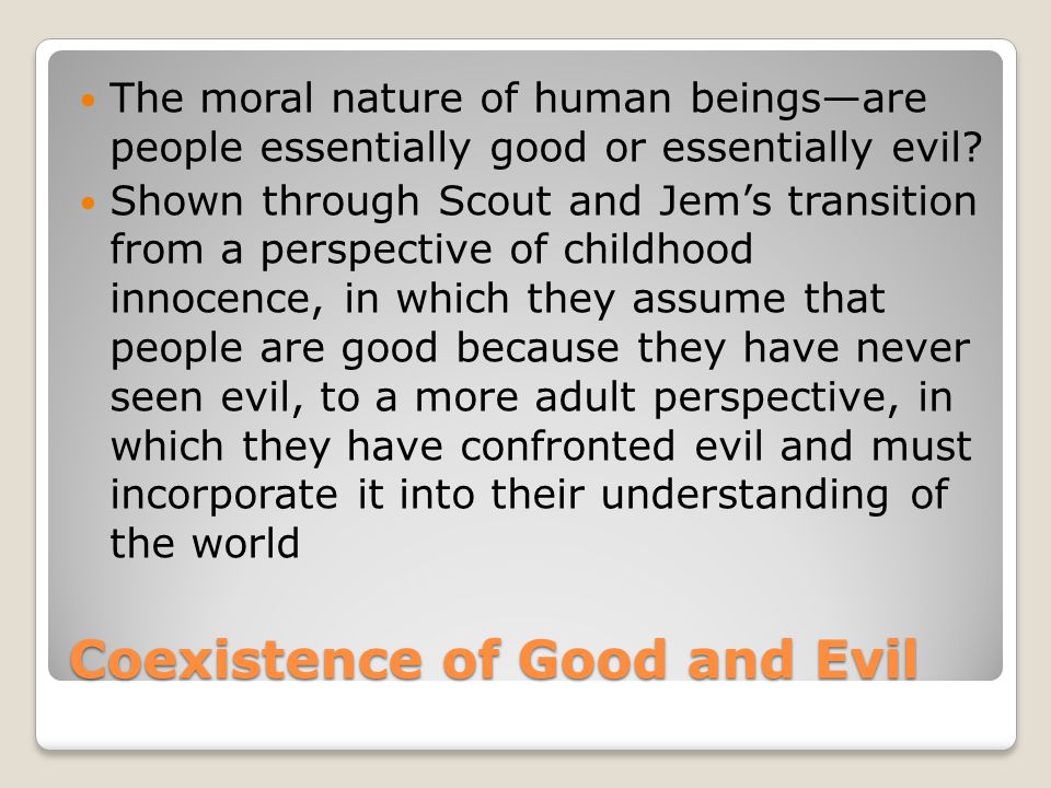 Coexistence of Good and Evil The moral nature of human beings—are people essentially good or essentially evil.