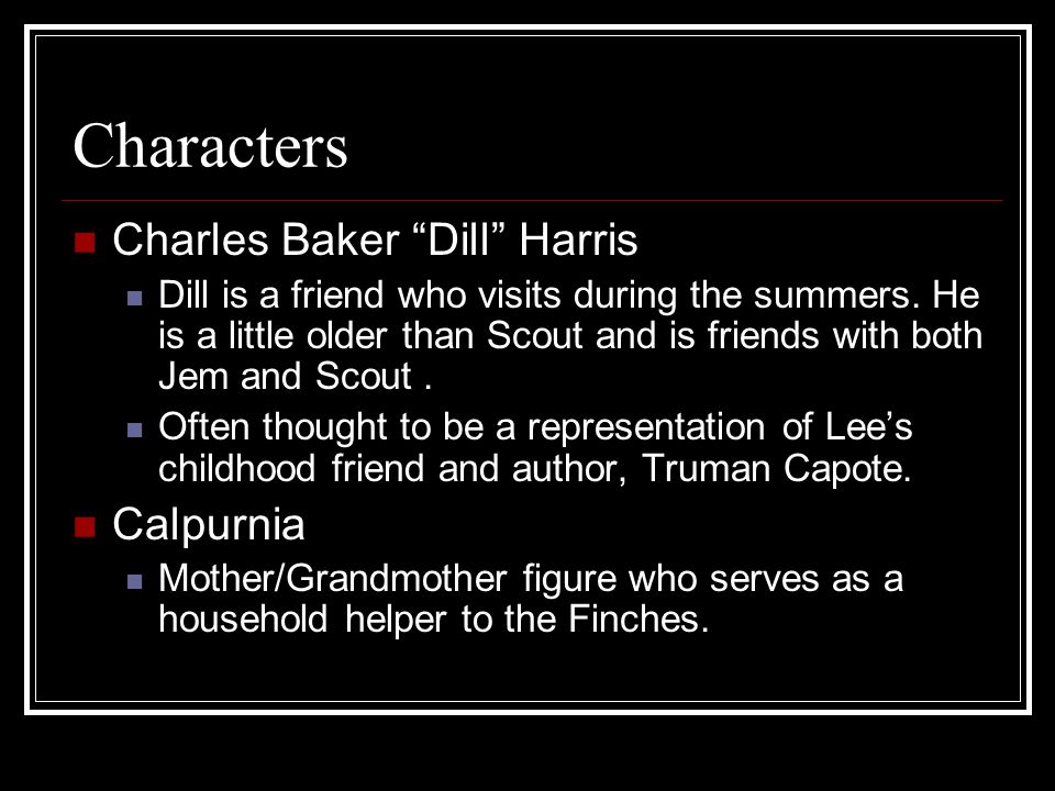 Characters Charles Baker Dill Harris Dill is a friend who visits during the summers.