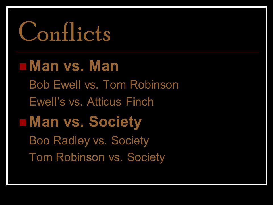 Conflicts Man vs. Man Bob Ewell vs. Tom Robinson Ewell’s vs.