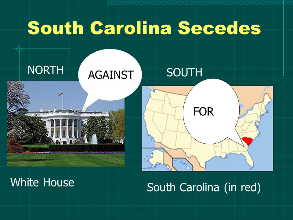 South Carolina Secedes NORTH SOUTH South Carolina (in red) White House AGAINST FOR