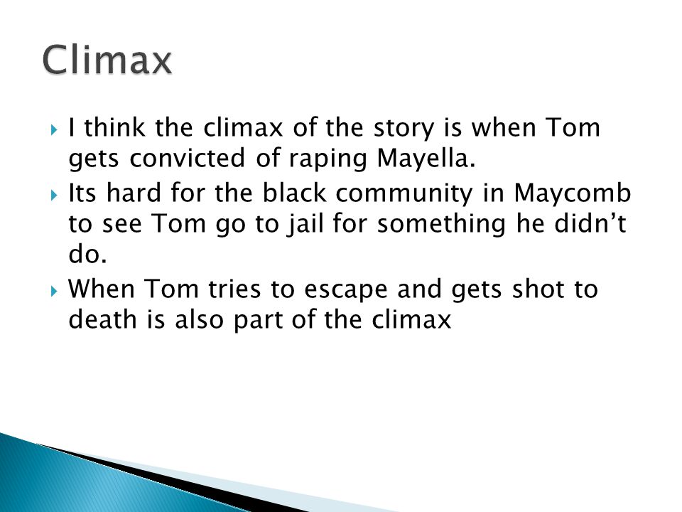  I think the climax of the story is when Tom gets convicted of raping Mayella.