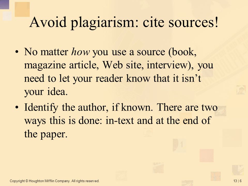 Copyright © Houghton Mifflin Company. All rights reserved.13 | 6 Avoid plagiarism: cite sources.