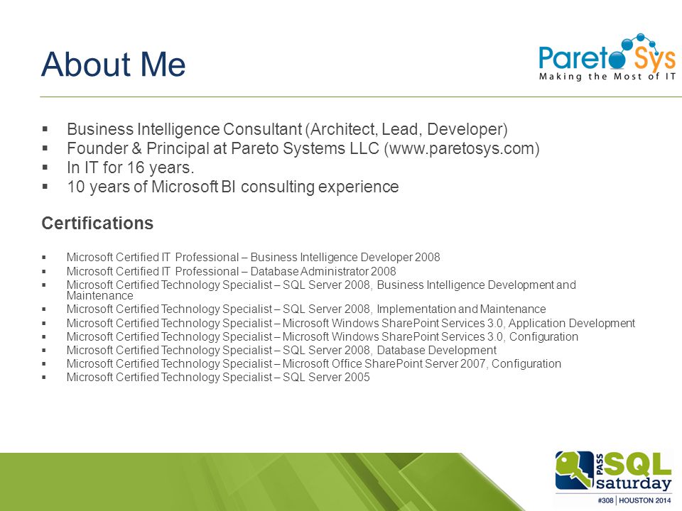 About Me  Business Intelligence Consultant (Architect, Lead, Developer)  Founder & Principal at Pareto Systems LLC (   In IT for 16 years.