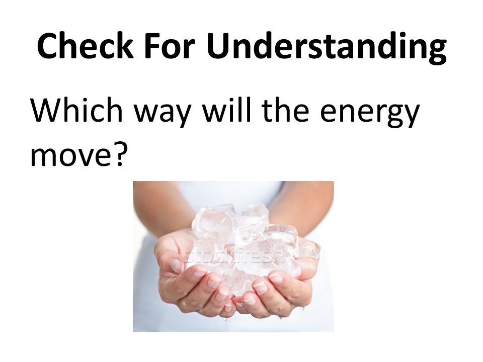 Check For Understanding Which way will the energy move