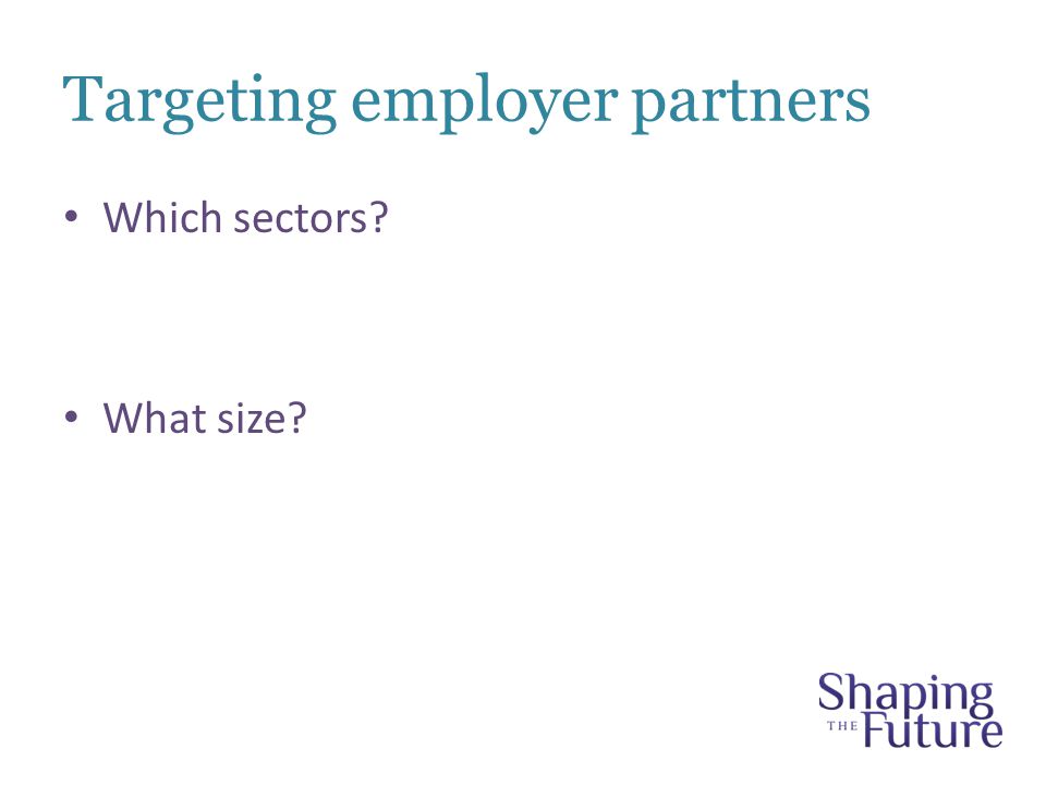 Targeting employer partners Which sectors What size