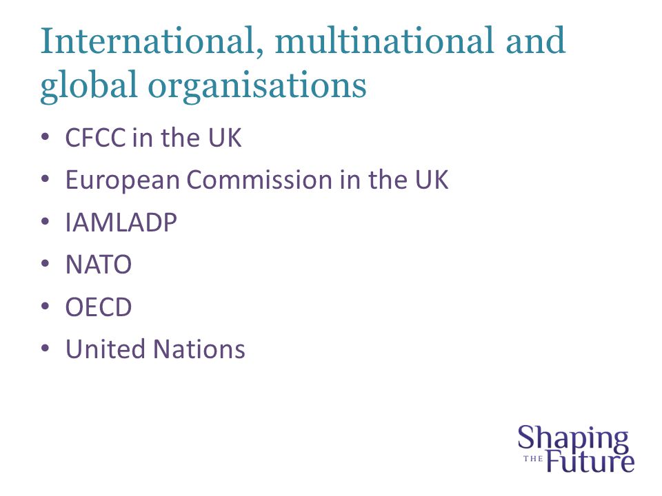 International, multinational and global organisations CFCC in the UK European Commission in the UK IAMLADP NATO OECD United Nations