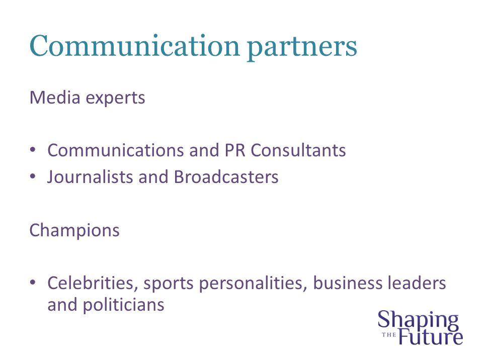 Communication partners Media experts Communications and PR Consultants Journalists and Broadcasters Champions Celebrities, sports personalities, business leaders and politicians