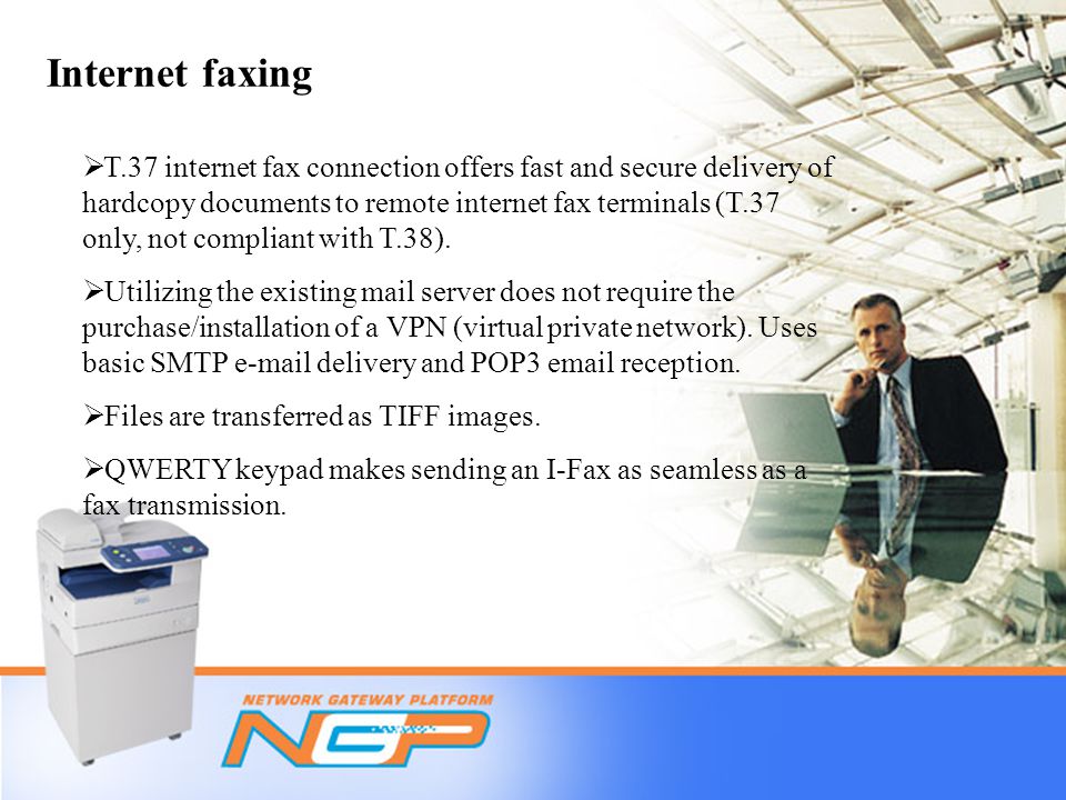 Internet faxing  T.37 internet fax connection offers fast and secure delivery of hardcopy documents to remote internet fax terminals (T.37 only, not compliant with T.38).
