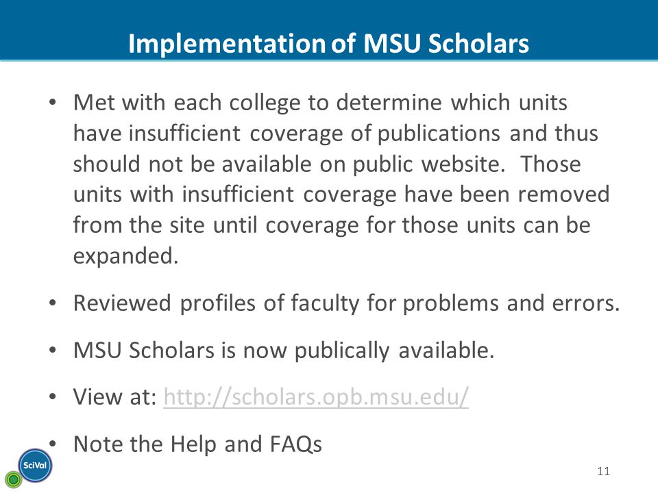11 Implementation of MSU Scholars Met with each college to determine which units have insufficient coverage of publications and thus should not be available on public website.