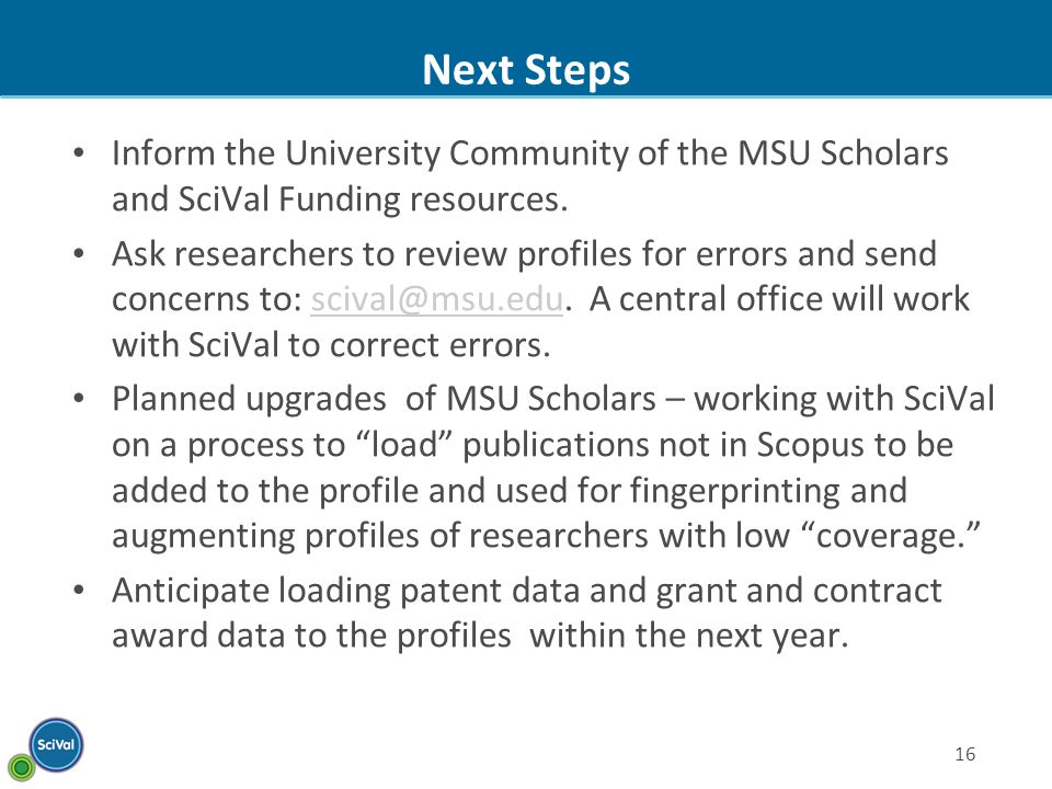 16 Next Steps Inform the University Community of the MSU Scholars and SciVal Funding resources.