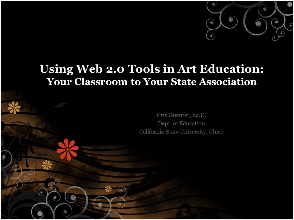 Using Web 2.0 Tools in Art Education: Your Classroom to Your State Association Cris Guenter, Ed.D.