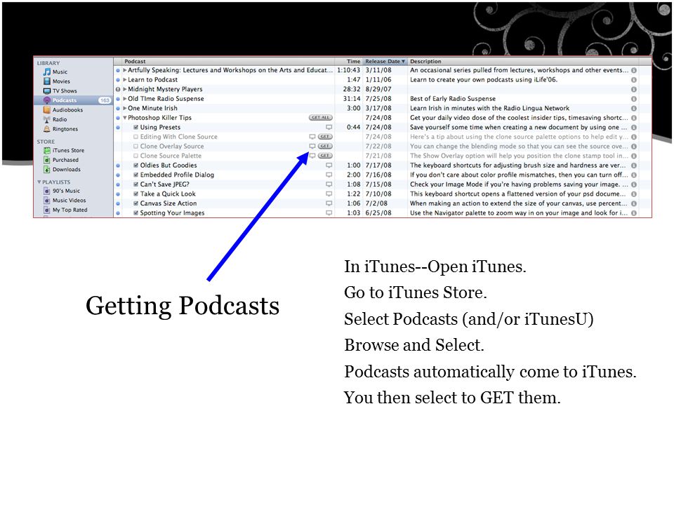 In iTunes--Open iTunes. Go to iTunes Store. Select Podcasts (and/or iTunesU) Browse and Select.
