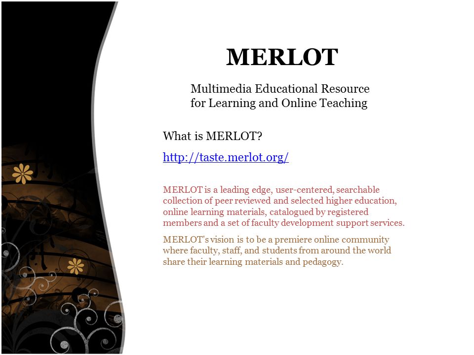 MERLOT Multimedia Educational Resource for Learning and Online Teaching What is MERLOT.