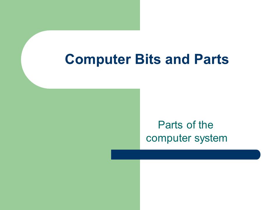 Computer Bits and Parts Parts of the computer system