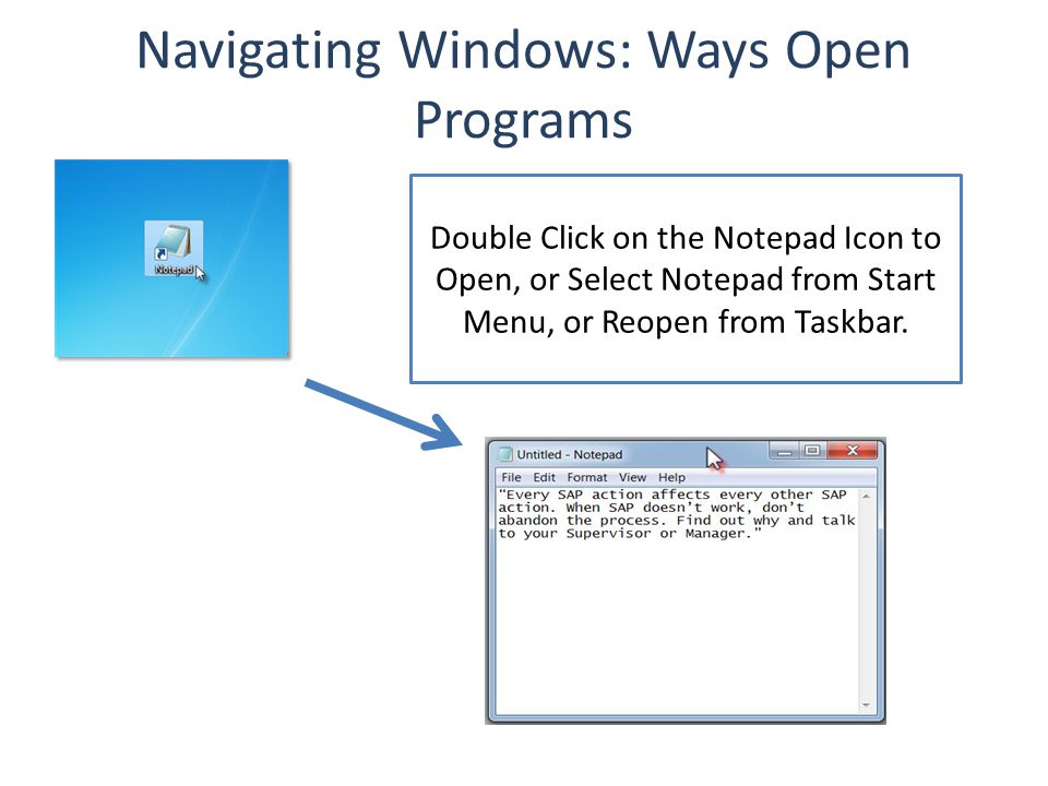 Navigating Windows: Ways Open Programs Double Click on the Notepad Icon to Open, or Select Notepad from Start Menu, or Reopen from Taskbar.