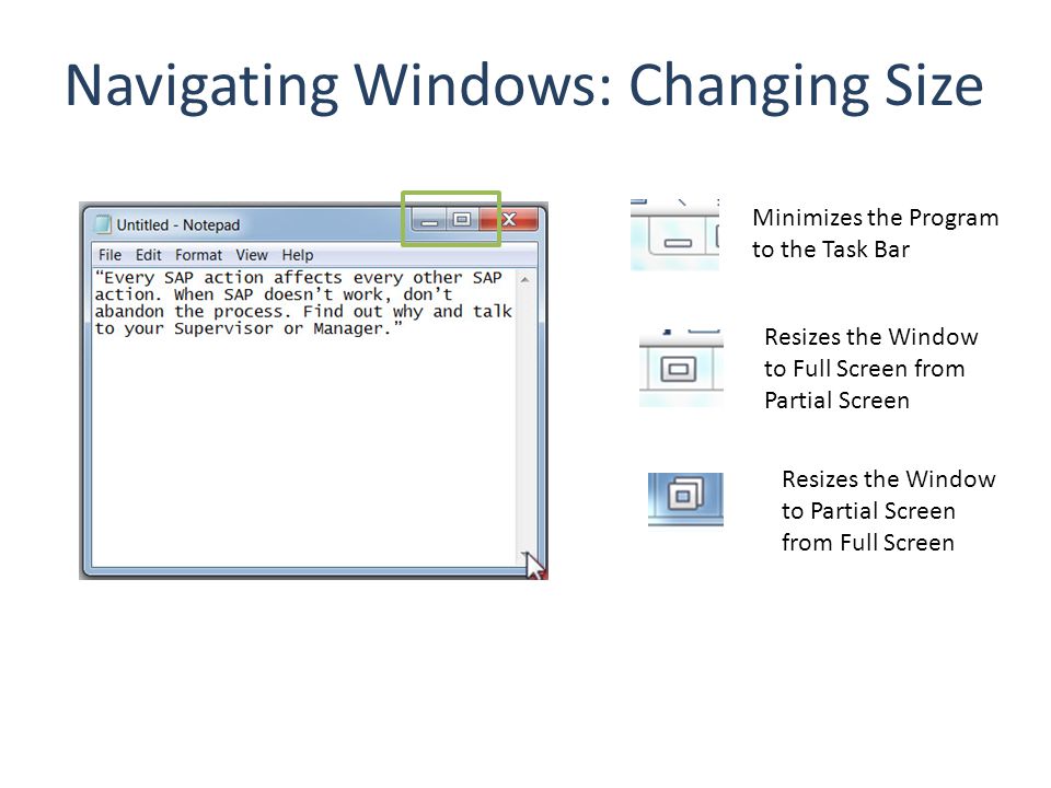 Navigating Windows: Changing Size Minimizes the Program to the Task Bar Resizes the Window to Full Screen from Partial Screen Resizes the Window to Partial Screen from Full Screen