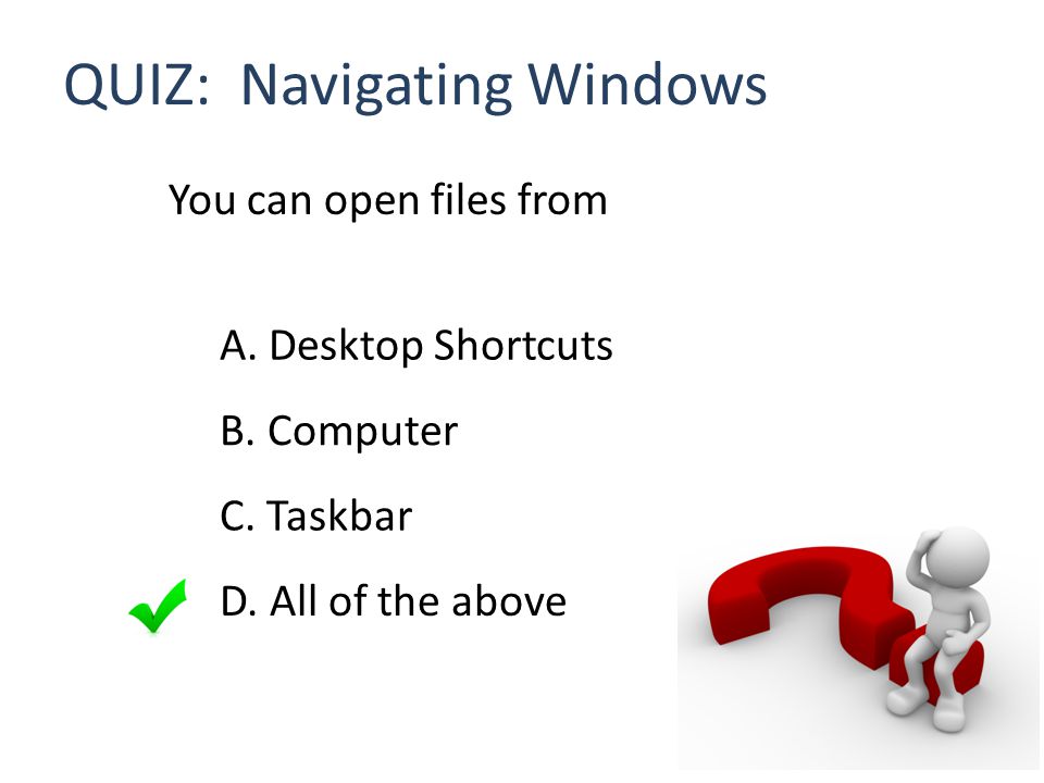 QUIZ: Navigating Windows You can open files from A.