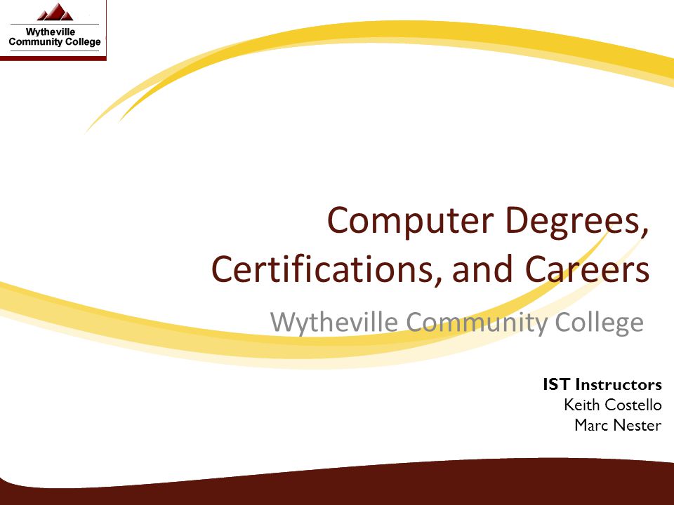 Computer Degrees, Certifications, and Careers Wytheville Community College IST Instructors Keith Costello Marc Nester