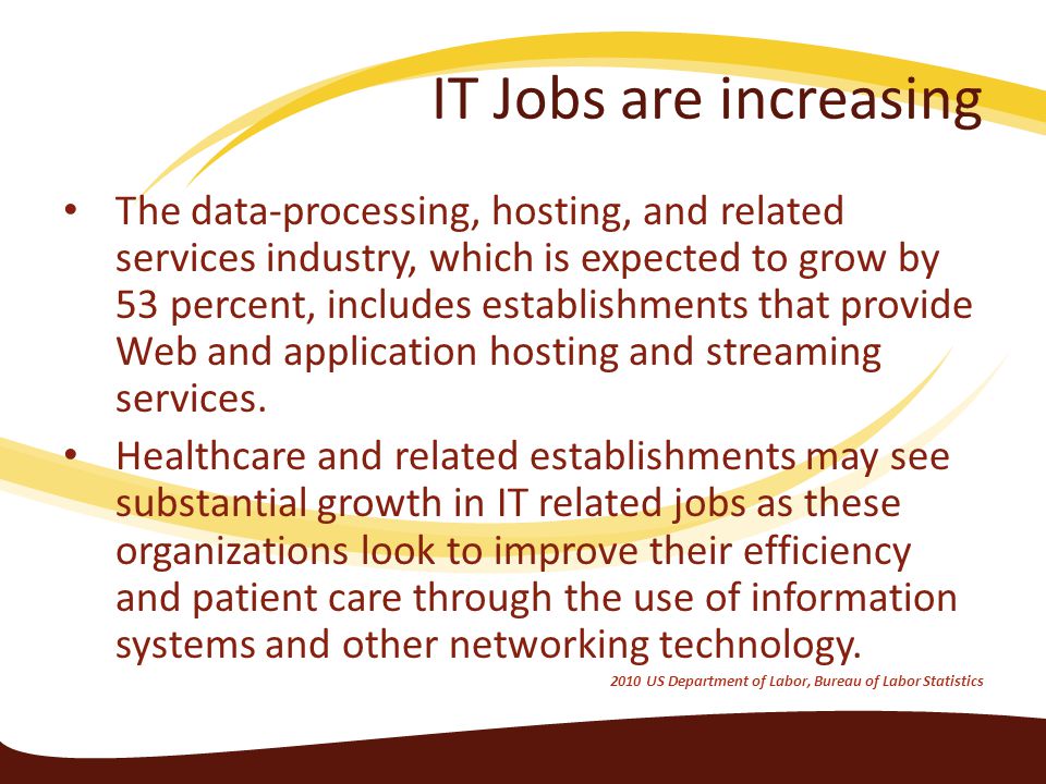 IT Jobs are increasing The data-processing, hosting, and related services industry, which is expected to grow by 53 percent, includes establishments that provide Web and application hosting and streaming services.