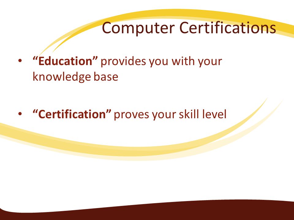 Computer Certifications Education provides you with your knowledge base Certification proves your skill level