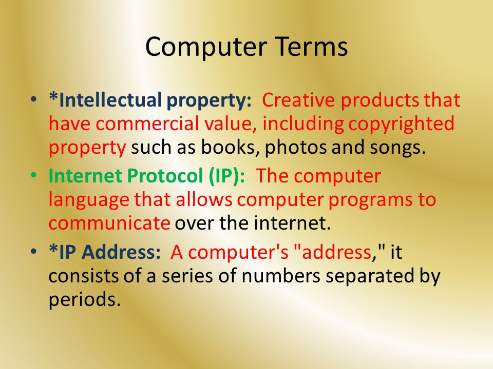 Computer Terms *Intellectual property: Creative products that have commercial value, including copyrighted property such as books, photos and songs.