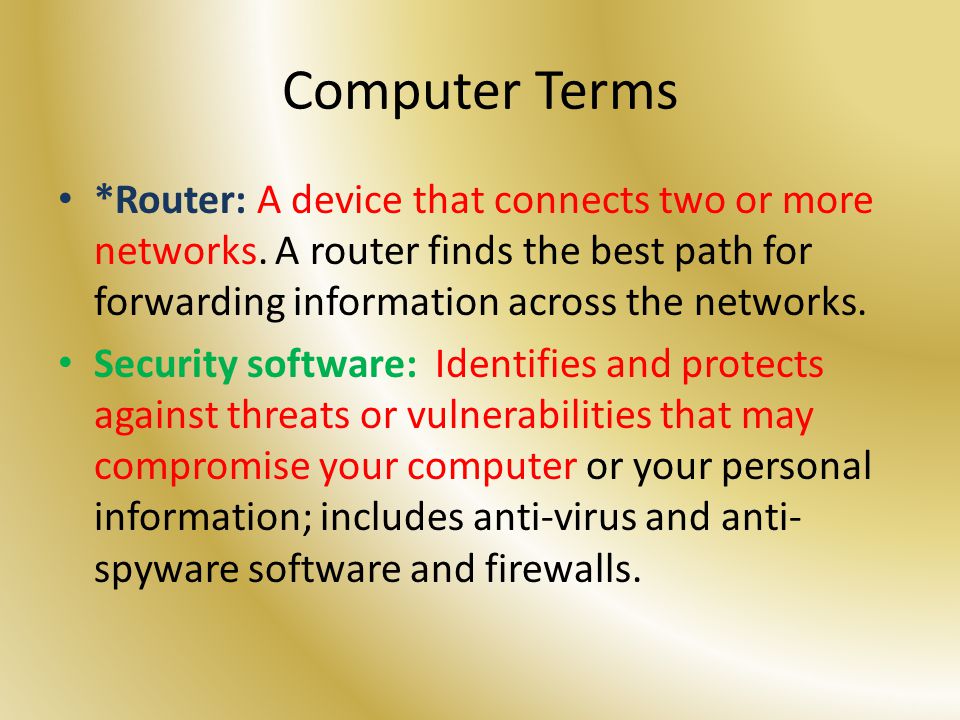 Computer Terms *Router: A device that connects two or more networks.