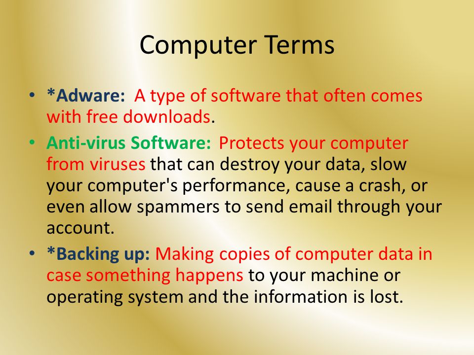 Computer Terms *Adware: A type of software that often comes with free downloads.