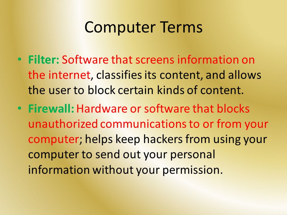 Computer Terms Filter: Software that screens information on the internet, classifies its content, and allows the user to block certain kinds of content.