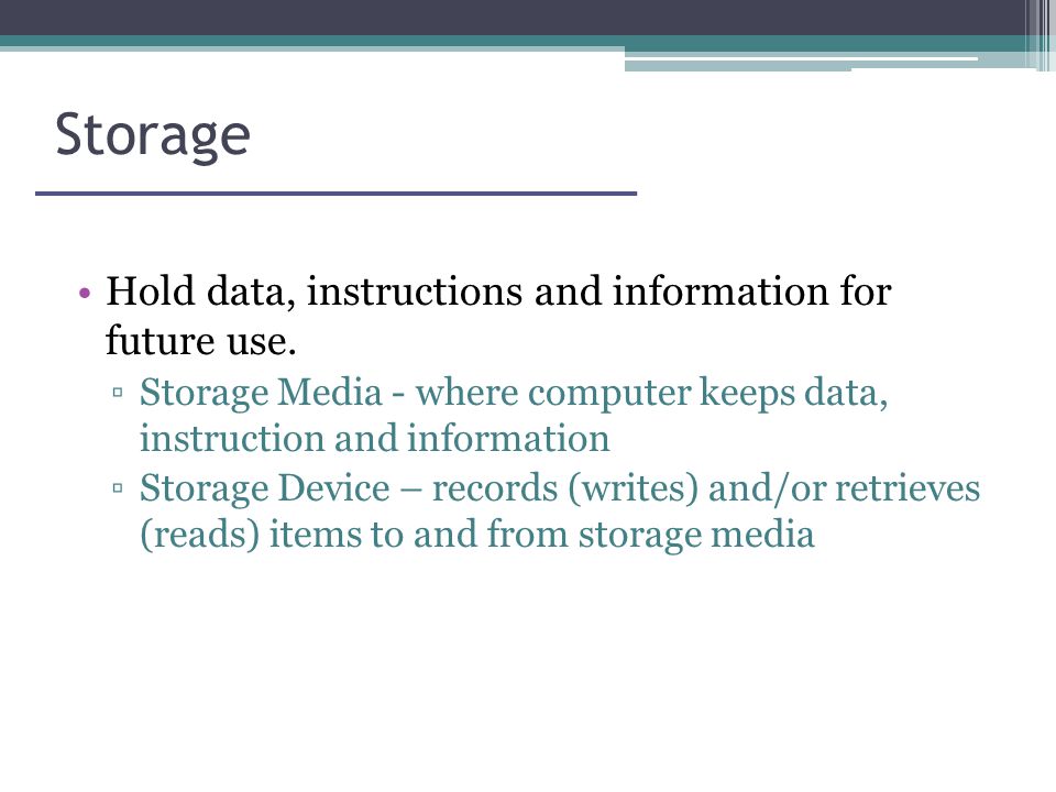 Storage Hold data, instructions and information for future use.