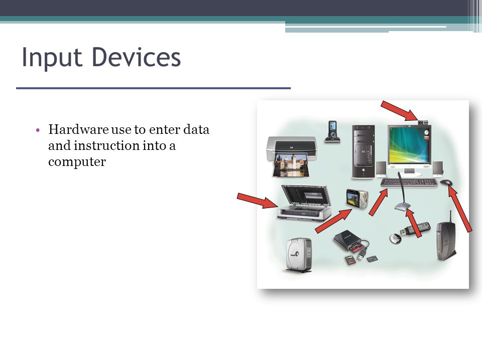 Input Devices Hardware use to enter data and instruction into a computer