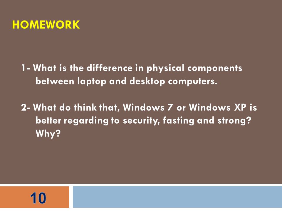 HOMEWORK 1- What is the difference in physical components between laptop and desktop computers.