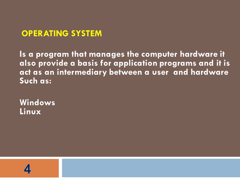 Is a program that manages the computer hardware it also provide a basis for application programs and it is act as an intermediary between a user and hardware Such as: Windows Linux OPERATING SYSTEM