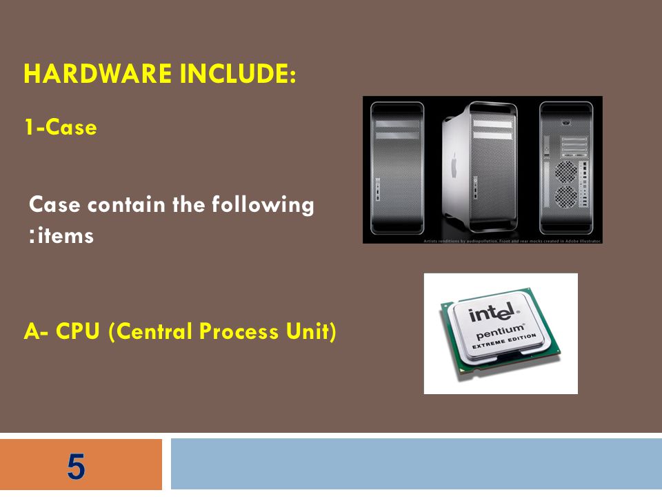 HARDWARE INCLUDE: 1-Case Case contain the following items: A- CPU (Central Process Unit)