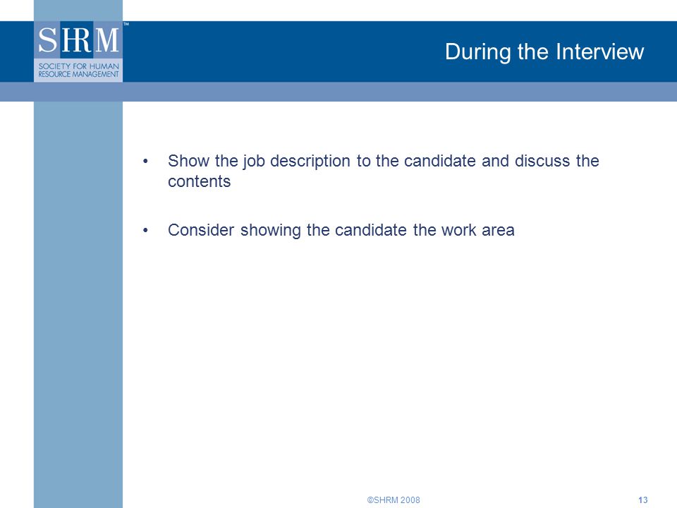 ©SHRM During the Interview Show the job description to the candidate and discuss the contents Consider showing the candidate the work area