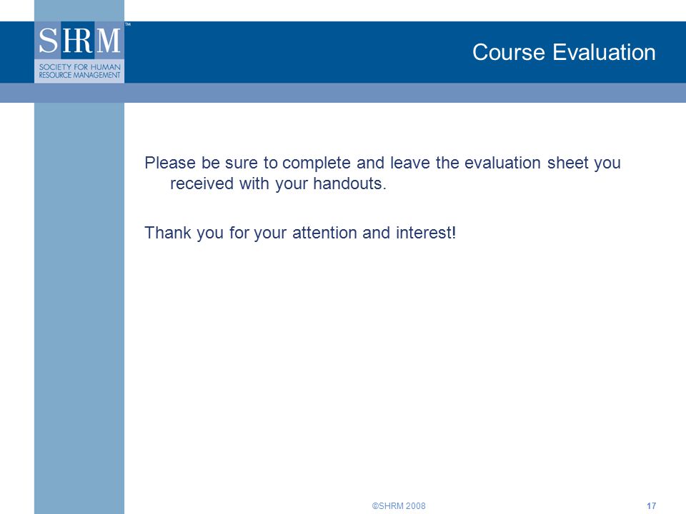 ©SHRM Course Evaluation Please be sure to complete and leave the evaluation sheet you received with your handouts.