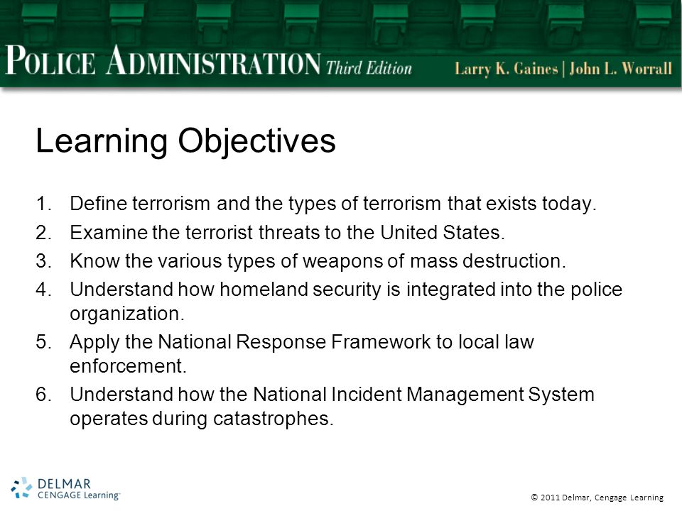 © 2011 Delmar, Cengage Learning Learning Objectives 1.Define terrorism and the types of terrorism that exists today.