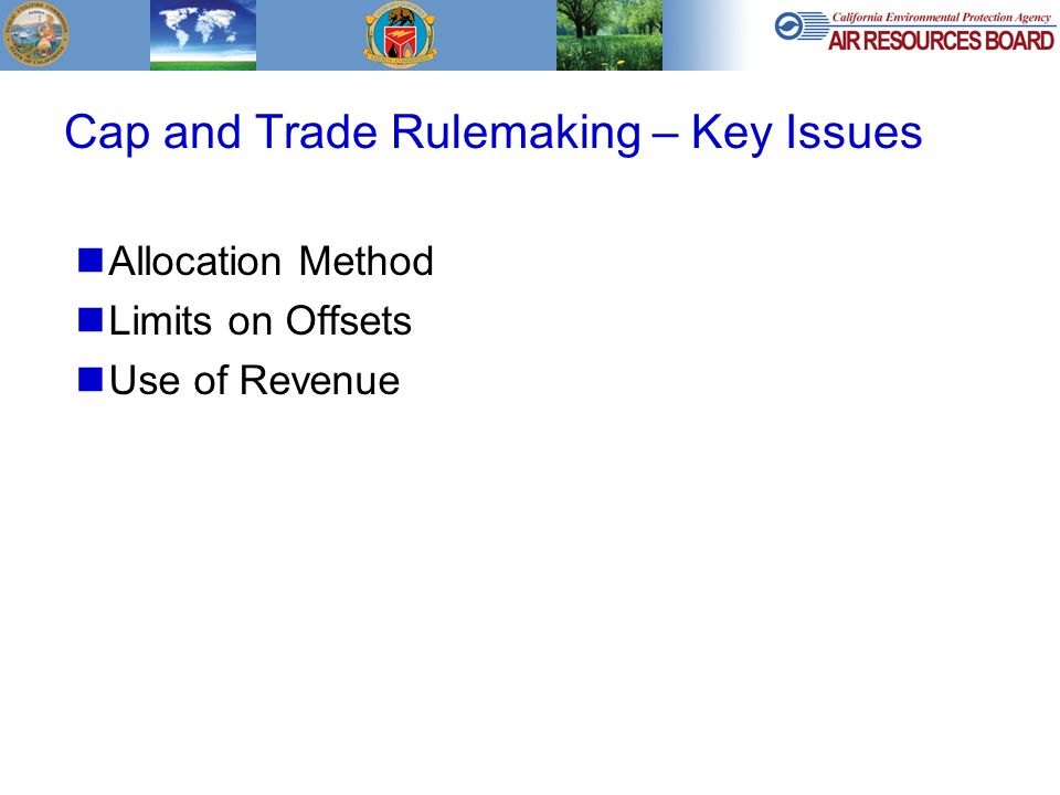 Cap and Trade Rulemaking – Key Issues Allocation Method Limits on Offsets Use of Revenue