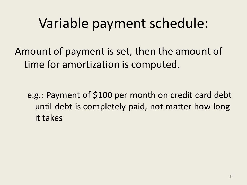 Variable payment schedule: Amount of payment is set, then the amount of time for amortization is computed.