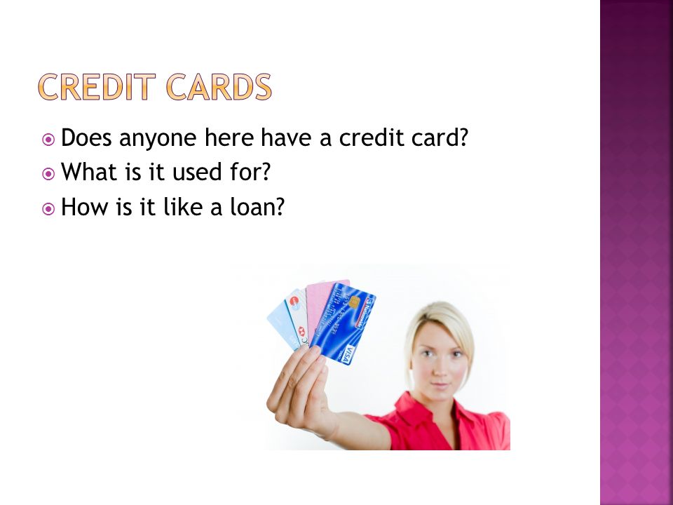  Does anyone here have a credit card  What is it used for  How is it like a loan