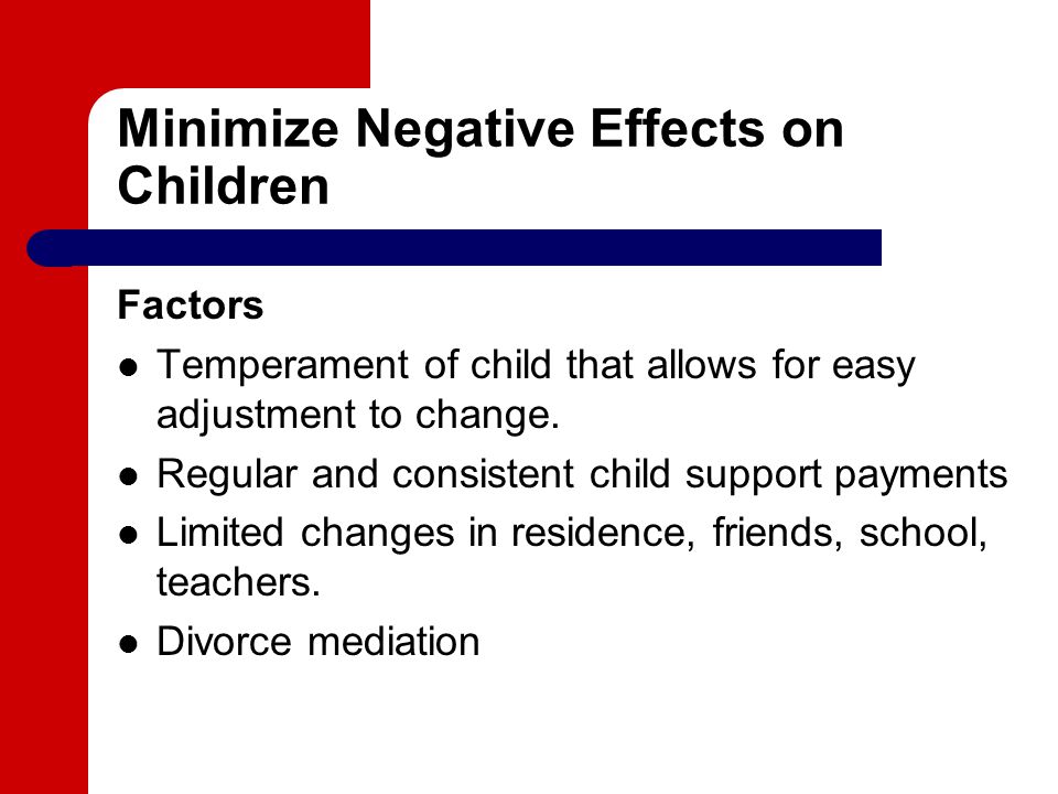 Minimize Negative Effects on Children Factors Temperament of child that allows for easy adjustment to change.