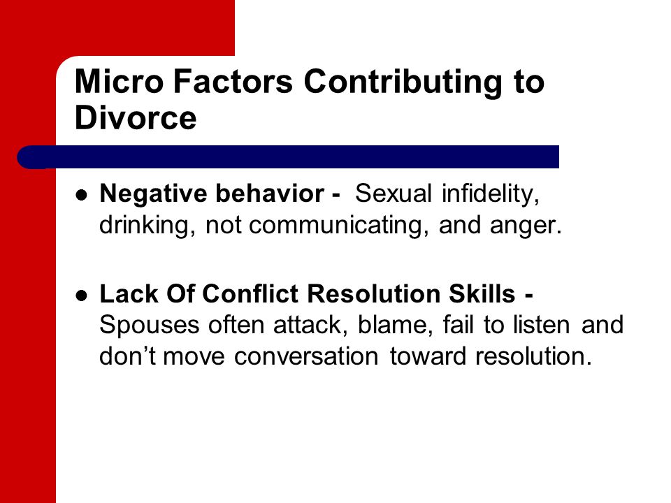 Micro Factors Contributing to Divorce Negative behavior - Sexual infidelity, drinking, not communicating, and anger.