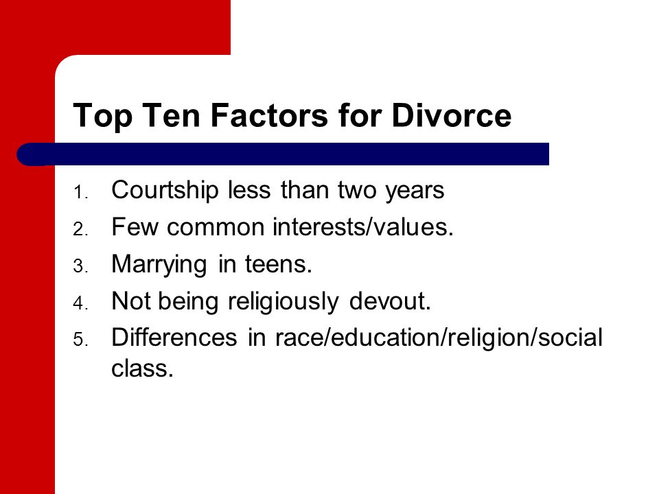 Top Ten Factors for Divorce 1. Courtship less than two years 2.