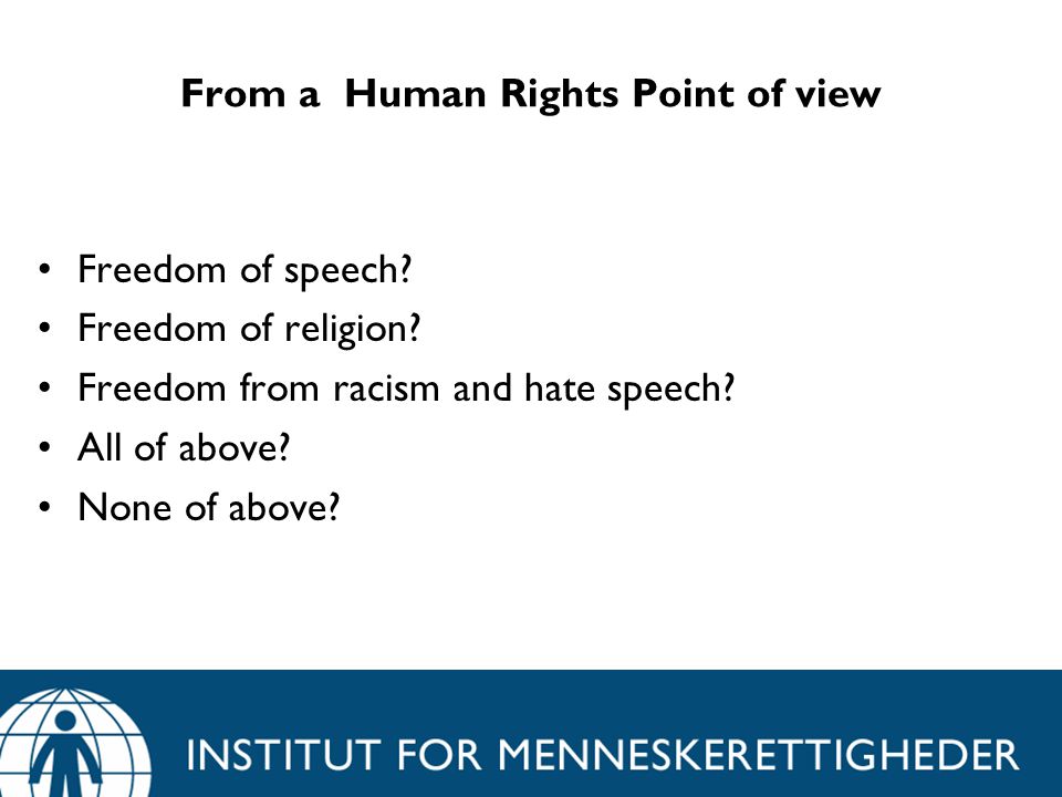 From a Human Rights Point of view Freedom of speech.