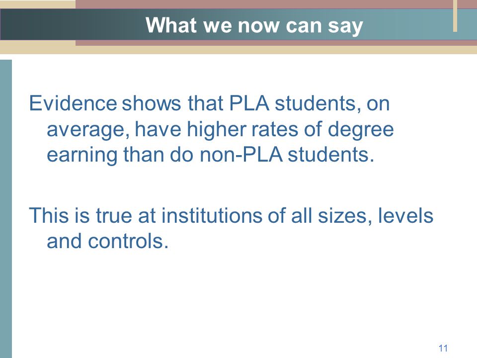 What we now can say Evidence shows that PLA students, on average, have higher rates of degree earning than do non-PLA students.