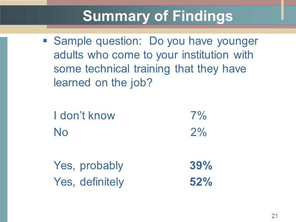 Summary of Findings  Sample question: Do you have younger adults who come to your institution with some technical training that they have learned on the job.
