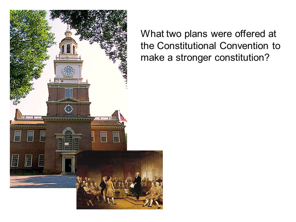What two plans were offered at the Constitutional Convention to make a stronger constitution