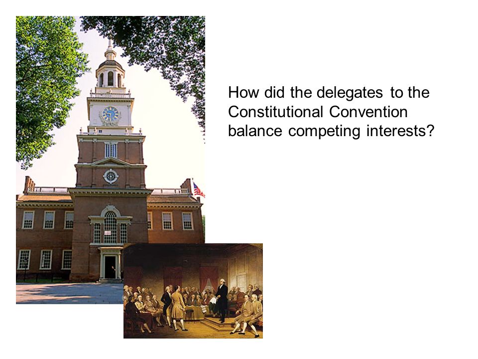 How did the delegates to the Constitutional Convention balance competing interests