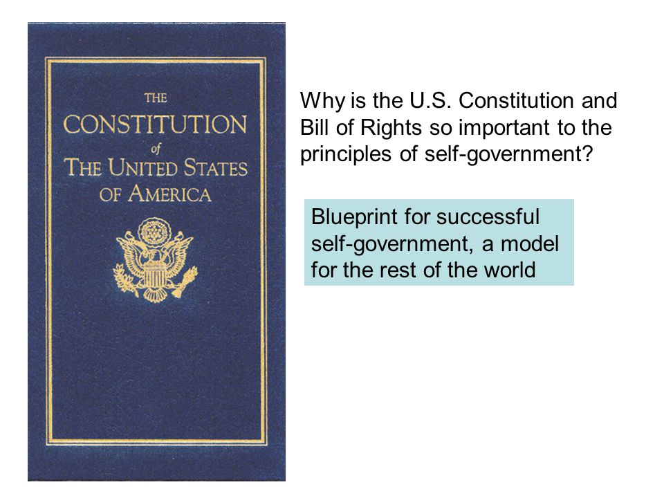 Why is the U.S. Constitution and Bill of Rights so important to the principles of self-government.