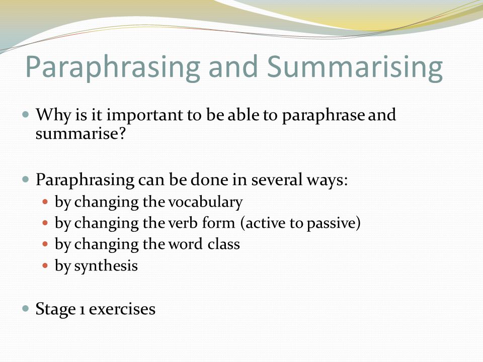 Paraphrasing and Summarising Why is it important to be able to paraphrase and summarise.