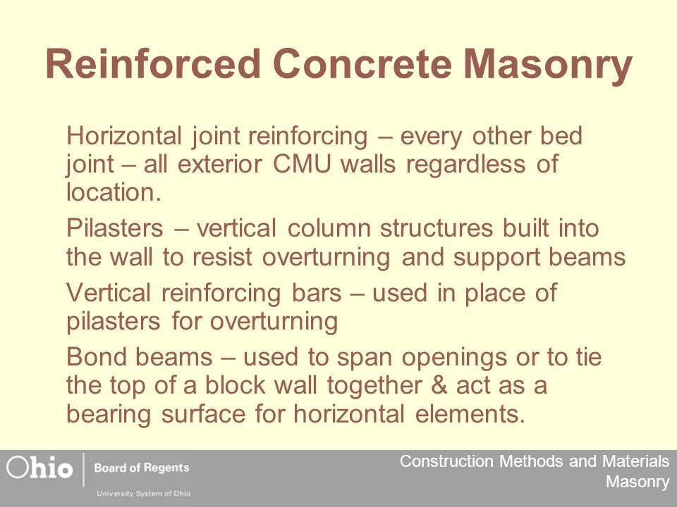 Construction Methods and Materials Masonry Reinforced Concrete Masonry Horizontal joint reinforcing – every other bed joint – all exterior CMU walls regardless of location.